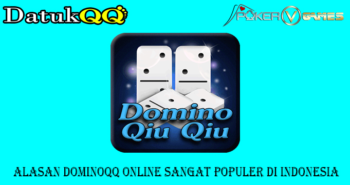 Alasan DominoQQ Online Sangat Populer di Indonesia